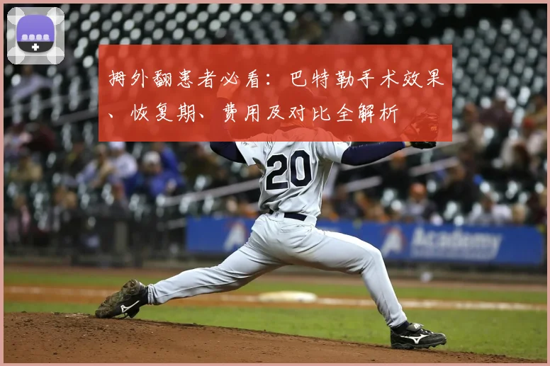 拇外翻患者必看：巴特勒手术效果、恢复期、费用及对比全解析